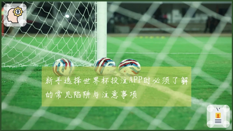 新手选择世界杯投注APP时必须了解的常见陷阱与注意事项